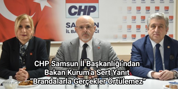 CHP Samsun İl Başkanlığı’ndan Bakan Kurum’a Sert Yanıt Brandalarla Gerçekler Örtülemez